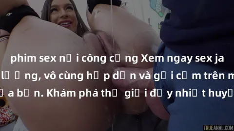 phim sex nơi công cộng Xem ngay sex jav idol HD cực chất lượng, vô cùng hấp dẫn và gợi cảm trên màn hình của bạn. Khám phá thế giới đầy nhiệt huyết và sự quyến rũ chỉ có tại đây!