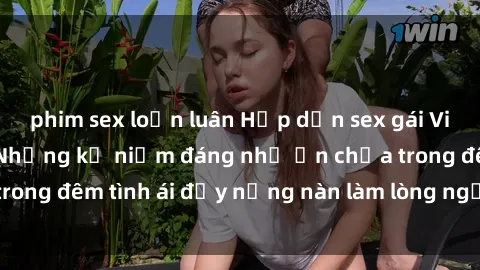 phim sex loạn luân Hấp dẫn sex gái Việt Nam sinh viên: Những kỷ niệm đáng nhớ ẩn chứa trong đêm tình ái đầy nồng nàn làm lòng người thổn thức.