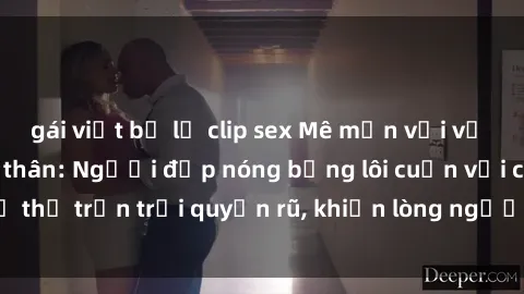 gái việt bị lộ clip sex Mê mẩn với vẻ đẹp gái xinh khỏa thân: Người đẹp nóng bỏng lôi cuốn với cơ thể trần trụi quyến rũ, khiến lòng người nao lòng không thôi.