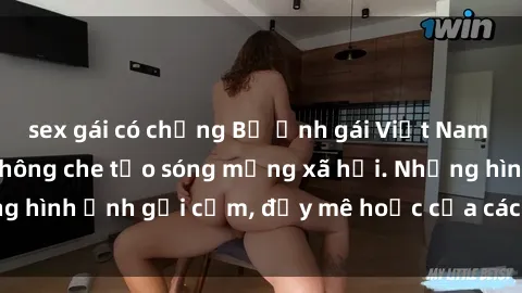 sex gái có chồng Bộ ảnh gái Việt Nam nude nóng bỏng, không che tạo sóng mạng xã hội. Những hình ảnh gợi cảm, đầy mê hoặc của các cô gái xinh đẹp.