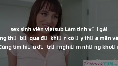 sex sinh viên vietsub Làm tình với gái đẹp: Bí quyết không thể bỏ qua để khiến cô ấy thỏa mãn và hạnh phúc. Cùng tìm hiểu để trải nghiệm những khoảnh khắc đáng nhớ và đam mê nhất.
