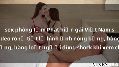 sex phòng tắm Phát hiện gái Việt Nam sextape gây sốc: Video rò rỉ tiết lộ hình ảnh nóng bỏng, hàng loạt người dùng shock khi xem clip cấm kỵ này!