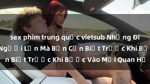 sex phim trung quốc vietsub Những Điều Bí Mật Về Sex Người Lớn Mà Bạn Cần Biết Trước Khi Bước Vào Mối Quan Hệ