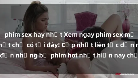 phim sex hay nhất Xem ngay phim sex mới nhất, hấp dẫn nhất chỉ có tại đây! Cập nhật liên tục đến những bộ phim hot nhất hiện nay chỉ trong vài cú click!