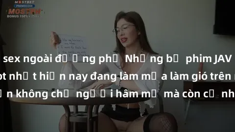 sex ngoài đường phố Những bộ phim JAV idol không che hot nhất hiện nay đang làm mưa làm gió trên mạng, hấp dẫn không chỉ người hâm mộ mà còn cả những ai mới tìm hiểu về thể loại này!