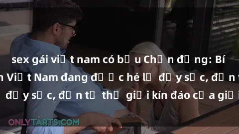 sex gái việt nam có bầu Chấn động: Bí mật về sex nữ sinh Việt Nam đang được hé lộ đầy sốc, đến từ thế giới kín đáo của giới trẻ.