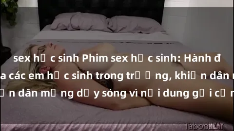 sex học sinh Phim sex học sinh: Hành động nóng bỏng của các em học sinh trong trường, khiến dân mạng dậy sóng vì nội dung gợi cảm và kích thích.