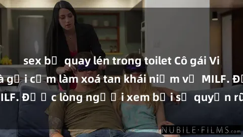 sex bị quay lén trong toilet Cô gái Việt Nam xinh đẹp và gợi cảm làm xoá tan khái niệm về MILF. Được lòng người xem bởi sự quyến rũ và dễ thương.