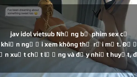 jav idol vietsub Những bộ phim sex của phụ nữ lớn tuổi khiến người xem không thể rời mắt. Được sản xuất chất lượng và đầy nhiệt huyết, đáng xem và trải nghiệm.
