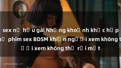 sex nữ hầu gái Những khoảnh khắc hấp dẫn trong bộ phim sex BDSM khiến người xem không thể rời mắt