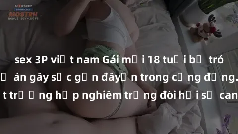 sex 3P việt nam Gái mới 18 tuổi bị trói và bị hiếp dâm: Vụ án gây sốc gần đâyến trong cộng đồng. Đây là một trường hợp nghiêm trọng đòi hỏi sự can thiệp mạnh mẽ từ phía công lý.