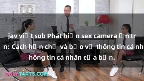 jav việt sub Phát hiện sex camera ẩn trong khách sạn: Cách hạn chế và bảo vệ thông tin cá nhân của bạn.