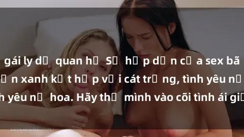 gái ly dị quan hệ Sự hấp dẫn của sex bãi biển: Khi sóng biển xanh kết hợp với cát trắng, tình yêu nở hoa. Hãy thả mình vào cõi tình ái giữa sóng biển!