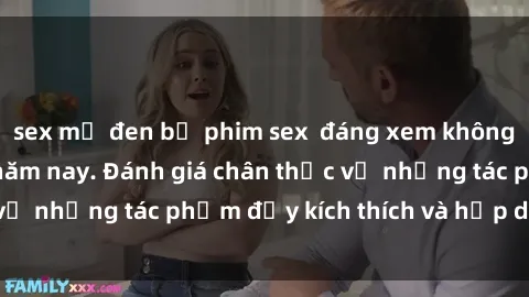 sex mỹ đen bộ phim sex  đáng xem không thể bỏ lỡ trong năm nay. Đánh giá chân thực về những tác phẩm đầy kích thích và hấp dẫn này.