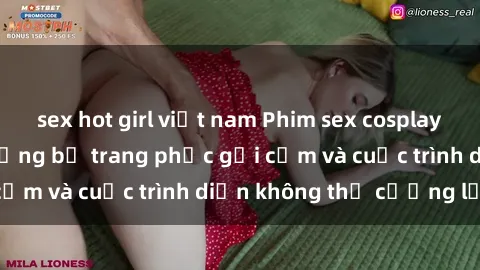 sex hot girl việt nam Phim sex cosplay: Giấc mơ  cùng những bộ trang phục gợi cảm và cuộc trình diễn không thể cưỡng lại!