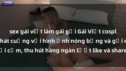 sex gái việt làm gái gọi Gái Việt cosplay sexy khiến fan phát cuồng với hình ảnh nóng bỏng và gợi cảm, thu hút hàng ngàn lượt like và share trên mạng xã hội.