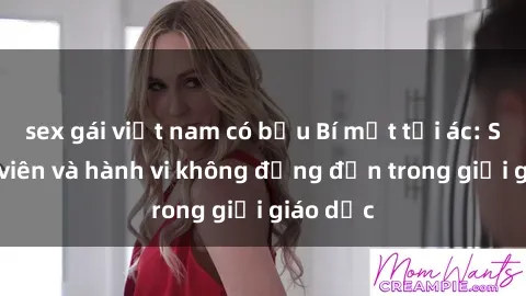 sex gái việt nam có bầu Bí mật tội ác: Sex giáo viên và hành vi không đứng đắn trong giới giáo dục