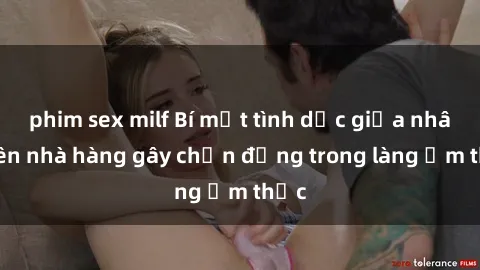 phim sex milf Bí mật tình dục giữa nhân viên nhà hàng gây chấn động trong làng ẩm thực