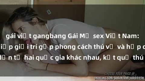 gái việt gangbang Gái Mỹ sex Việt Nam: Khi nền công nghiệp giải trí gặp phong cách thú vị và hấp dẫn từ hai quốc gia khác nhau, kết quả thú vị không thể bỏ qua.