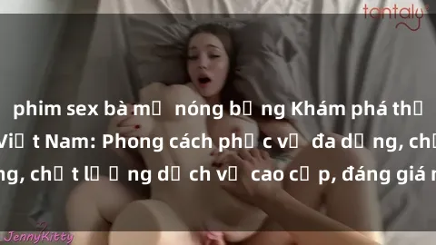 phim sex bà mẹ nóng bỏng Khám phá thế giới của gái gọi Việt Nam: Phong cách phục vụ đa dạng, chất lượng dịch vụ cao cấp, đáng giá mọi khoản chi phí