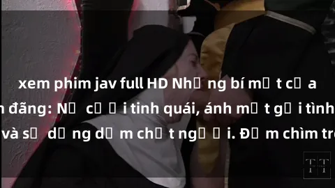 xem phim jav full HD Những bí mật của gái Việt Nam dâm đãng: Nụ cười tinh quái, ánh mắt gợi tình và sự dụng dẫm chết người. Đắm chìm trong vòng xoay đam mê!