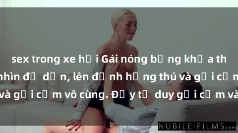 sex trong xe hơi Gái nóng bỏng khỏa thân khiến mọi ánh nhìn đổ dồn, lên đỉnh hứng thú và gợi cảm vô cùng. Đầy tư duy gợi cảm và quyến rũ.