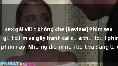 sex gái việt không che [Review] Phim sex loli: Đánh giá về sự gợi cảm và gây tranh cãi của thể loại phim này. Những điểm nổi bật và đáng lưu ý khi xem phim loli.