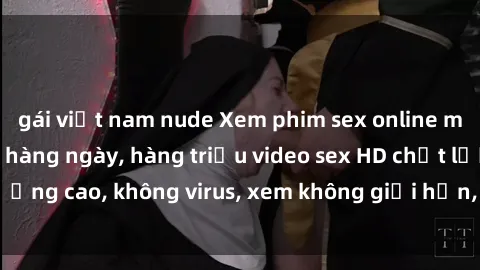 gái việt nam nude Xem phim sex online miễn phí, cập nhật hàng ngày, hàng triệu video sex HD chất lượng cao, không virus, xem không giới hạn, hoàn toàn miễn phí.