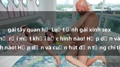 gái tây quan hệ Loạt ảnh gái xinh sex nóng bỏng, không thể rời mắt khỏi bức hình nào! Hấp dẫn và cuốn hút đến từng chi tiết.