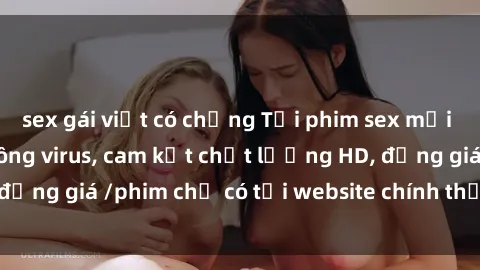 sex gái việt có chồng Tải phim sex mới nhất cực nhanh không virus, cam kết chất lượng HD, đồng giá /phim chỉ có tại website chính thức. Đặt ngay!
