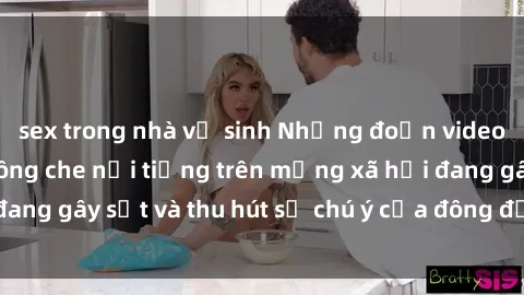 sex trong nhà vệ sinh Những đoạn video sex Việt Nam không che nổi tiếng trên mạng xã hội đang gây sốt và thu hút sự chú ý của đông đảo người xem.