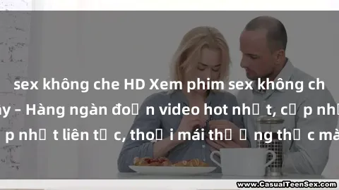 sex không che HD Xem phim sex không che miễn phí tại đây – Hàng ngàn đoạn video hot nhất, cập nhật liên tục, thoải mái thưởng thức mà không tốn kém.