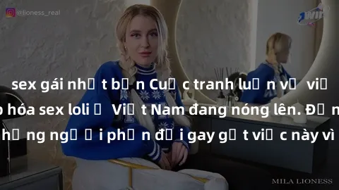 sex gái nhật bản Cuộc tranh luận về việc có nên hợp pháp hóa sex loli ở Việt Nam đang nóng lên. Đồng thời, cũng có những người phản đối gay gắt việc này vì lo ngại về tác động tiêu cực lên trẻ em và x