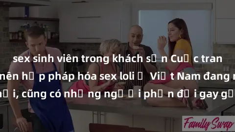 sex sinh viên trong khách sạn Cuộc tranh luận về việc có nên hợp pháp hóa sex loli ở Việt Nam đang nóng lên. Đồng thời, cũng có những người phản đối gay gắt việc này vì lo ngại về tác động tiêu cực lê
