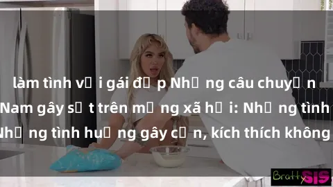 làm tình với gái đẹp Những câu chuyện sex sinh viên Việt Nam gây sốt trên mạng xã hội: Những tình huống gây cấn, kích thích không thể bỏ qua