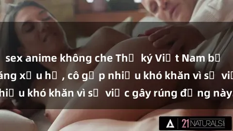 sex anime không che Thư ký Việt Nam bị phát tán clip sex đáng xấu hổ, cô gặp nhiều khó khăn vì sự việc gây rúng động này.