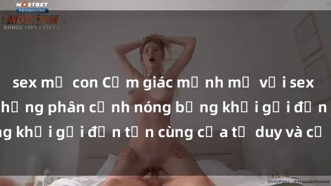 sex mẹ con Cảm giác mạnh mẽ với sex BDSM không che: những phân cảnh nóng bỏng khơi gợi đến tận cùng của tư duy và cơ thể.