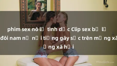 phim sex nô lệ tình dục Clip sex bị lộ của đôi nam nữ nổi tiếng gây sốc trên mạng xã hội