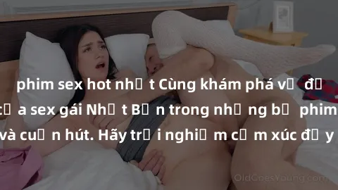 phim sex hot nhất Cùng khám phá vẻ đẹp và sức gợi cảm của sex gái Nhật Bản trong những bộ phim đầy nghệ thuật và cuốn hút. Hãy trải nghiệm cảm xúc đầy mới mẻ và sống động từ những cảnh quay tinh tế và