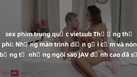 sex phim trung quốc vietsub Thưởng thức sex JAV idol miễn phí: Những màn trình diễn gợi cảm và nóng bỏng từ những ngôi sao JAV đỉnh cao đã sẵn sàng để bạn khám phá.