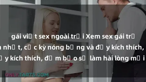 gái việt sex ngoài trời Xem sex gái trẻ không che hấp dẫn nhất, cực kỳ nóng bỏng và đầy kích thích, đảm bảo sẽ làm hài lòng mọi người!