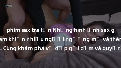 phim sex tra tấn Những hình ảnh sex gái sinh viên Việt Nam khiến nhiều người ngưỡng mộ và thèm khát. Cùng khám phá vẻ đẹp gợi cảm và quyến rũ của những cô gái trẻ này.
