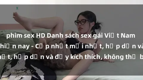 phim sex HD Danh sách sex gái Việt Nam sinh viên hot nhất hiện nay - Cập nhật mới nhất, hấp dẫn và đầy kích thích, không thể bỏ qua!