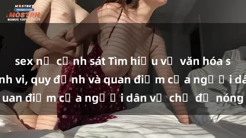 sex nữ cảnh sát Tìm hiểu về văn hóa sex ở Việt Nam: Hành vi, quy định và quan điểm của người dân về chủ đề nóng