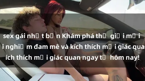 sex gái nhật bản Khám phá thế giới mới của sex online: trải nghiệm đam mê và kích thích mọi giác quan ngay từ hôm nay!