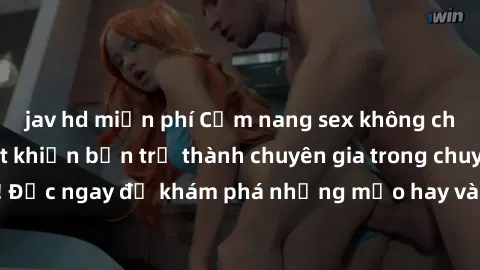 jav hd miễn phí Cẩm nang sex không che: Những bí quyết khiến bạn trở thành chuyên gia trong chuyện ấy! Đọc ngay để khám phá những mẹo hay và bí quyết tình dục không che.