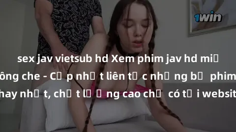 sex jav vietsub hd Xem phim jav hd miễn phí đỉnh cao không che - Cập nhật liên tục những bộ phim sex hay nhất, chất lượng cao chỉ có tại website chuyên nghiệp hàng đầu.