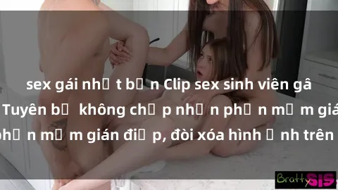 sex gái nhật bản Clip sex sinh viên gây sốt mạng xã hội: Tuyên bố không chấp nhận phần mềm gián điệp, đòi xóa hình ảnh trên internet