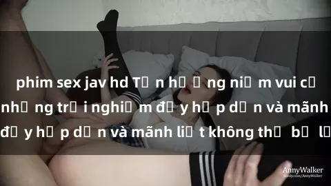 phim sex jav hd Tận hưởng niềm vui của sex với gái trẻ: những trải nghiệm đầy hấp dẫn và mãnh liệt không thể bỏ lỡ