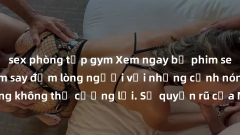 sex phòng tập gym Xem ngay bộ phim sex milf hot nhất, làm say đắm lòng người với những cảnh nóng bỏng không thể cưỡng lại. Sự quyến rũ của MILF sẽ khiến bạn mãnh liệt!
